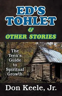 Ed Tohlet és más történetek: The Teen's Guide to Spiritual Growth: The Teen's Guide to Spiritual Growth - Ed's Tohlet and Other Stories: The Teen's Guide to Spiritual Growth