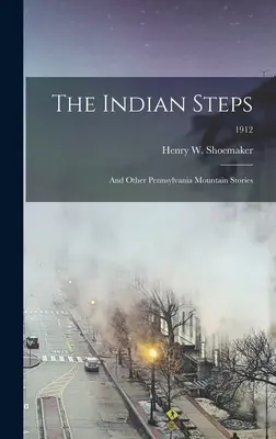 Az indián lépcső: és más pennsylvaniai hegyvidéki történetek; 1912 - The Indian Steps: and Other Pennsylvania Mountain Stories; 1912