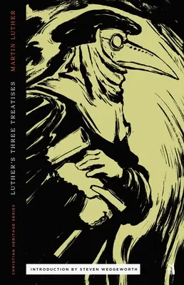 Luther három értekezése: Az egyház babiloni fogságáról és A keresztény szabadságról - Three Treatises by Luther: An Open Letter to the Christian Nobility, The Babylonian Captivity of the Church, & The Freedom of the Christian