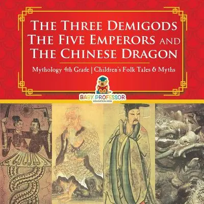A három félisten, az öt császár és a kínai sárkány - mitológia 4. osztályos gyermek népmesék és mítoszok - The Three Demigods, The Five Emperors and The Chinese Dragon - Mythology 4th Grade Children's Folk Tales & Myths