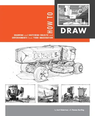 Hogyan kell rajzolni: Tárgyak és környezetek rajzolása és vázolása a képzeletedből - How to Draw: Drawing and Sketching Objects and Environments from Your Imagination