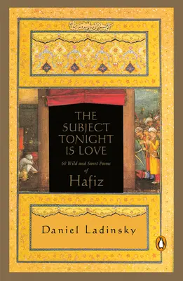 Ma este a szerelem a téma: Hafiz 60 vad és édes verse - The Subject Tonight Is Love: 60 Wild and Sweet Poems of Hafiz