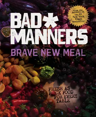 Brave New Meal: Friss, mint a F*ck Food for Every Table: Vegán szakácskönyv - Brave New Meal: Fresh as F*ck Food for Every Table: A Vegan Cookbook