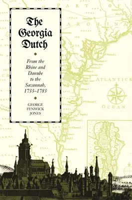 A georgiai hollandok: A Rajnától és a Dunától a Savannahig, 1733-1783 - The Georgia Dutch: From the Rhine and Danube to the Savannah, 1733-1783