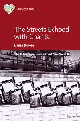 Az utcák visszhangzottak az énekektől; A háború utáni Nyugat-Berlin városi tapasztalatai - The Streets Echoed with Chants; The Urban Experience of Post-War West Berlin