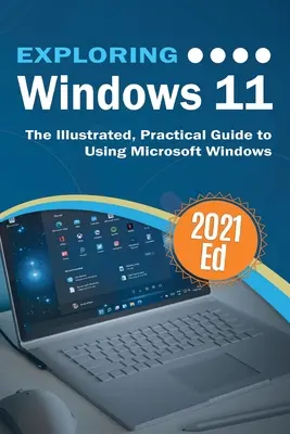 A Windows 11 felfedezése: A Microsoft Windows használatának illusztrált, gyakorlati útmutatója - Exploring Windows 11: The Illustrated, Practical Guide to Using Microsoft Windows