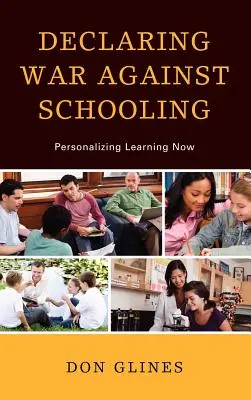 Háborút hirdetni az iskoláztatás ellen: A tanulás személyre szabása most - Declaring War Against Schooling: Personalizing Learning Now