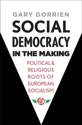 A szociáldemokrácia kialakulóban: Az európai szocializmus politikai és vallási gyökerei - Social Democracy in the Making: Political and Religious Roots of European Socialism
