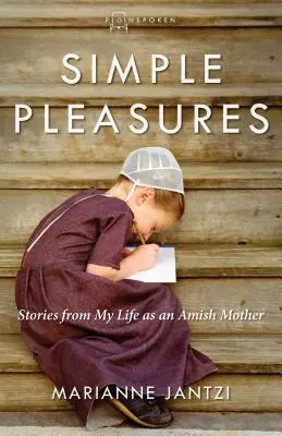 Egyszerű örömök: Történetek az amis anyai életemből - Simple Pleasures: Stories from My Life as an Amish Mother