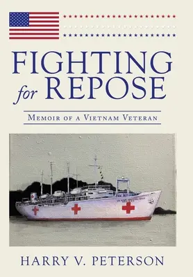 Harc a nyugalomért: Egy vietnami veterán emlékiratai - Fighting for Repose: Memoir of a Vietnam Veteran