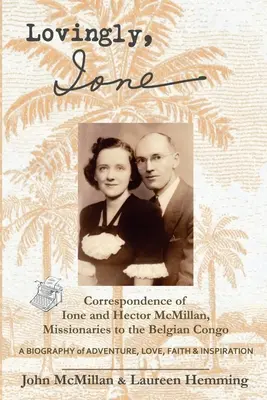 Szeretettel, Ione: Ione és Hector McMillan, a belga-kongói misszionáriusok levelezése - Lovingly, Ione: Correspondence of Ione and Hector McMillan, Missionaries to the Belgian Congo