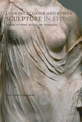 A görög és római kőszobrászat szemlélése: A Guide to Terms, Styles, and Techniques (Útmutató a fogalmakhoz, stílusokhoz és technikákhoz) - Looking at Greek and Roman Sculpture in Stone: A Guide to Terms, Styles, and Techniques