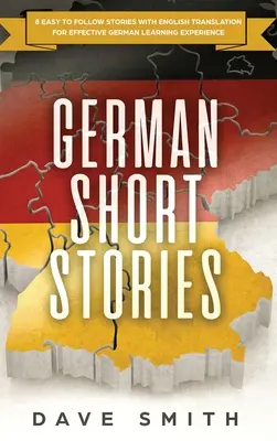 Német novellák: 8 könnyen követhető történet angol fordítással a hatékony német nyelvtanulás élményéhez - German Short Stories: 8 Easy to Follow Stories with English Translation For Effective German Learning Experience