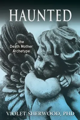 Kísértet: a Halálanya archetípusa - Haunted: the Death Mother Archetype