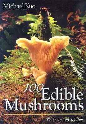 100 ehető gomba: Tesztelt receptekkel - 100 Edible Mushrooms: With Tested Recipes