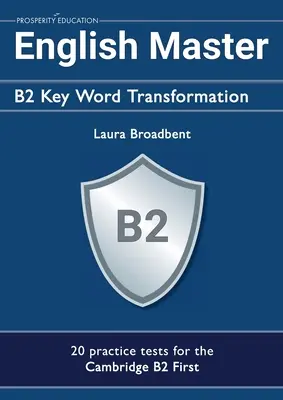 English Master B2 Key Word Transformation (20 gyakorló teszt a Cambridge First nyelvvizsgához): 200 tesztkérdés válaszkulccsal - English Master B2 Key Word Transformation (20 practice tests for the Cambridge First): 200 test questions with answer keys