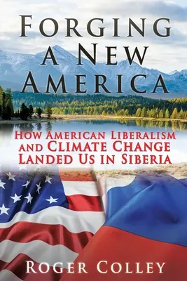 Egy új Amerika kovácsolása: Hogyan juttatott minket Szibériába az amerikai liberalizmus és a klímaváltozás - Forging a New America: How American Liberalism and Climate Change Landed Us in Siberia