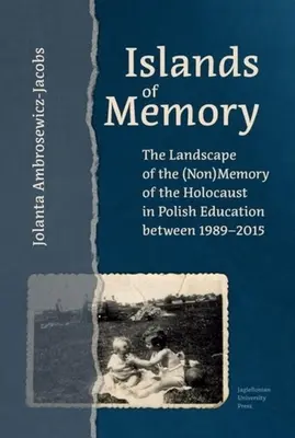 Az emlékezet szigetei: A holokauszt (nem)emlékezetének tájképe a lengyel oktatásban 1989-2015 között - Islands of Memory: The Landscape of the (Non)Memory of the Holocaust in Polish Education Between 1989-2015