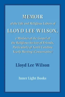 Memoir of the Life and Religious Labors of Lloyd Lee Wilson (Emlékirat Lloyd Lee Wilson életéről és vallási munkásságáról) - Memoir of the Life and Religious Labors of Lloyd Lee Wilson