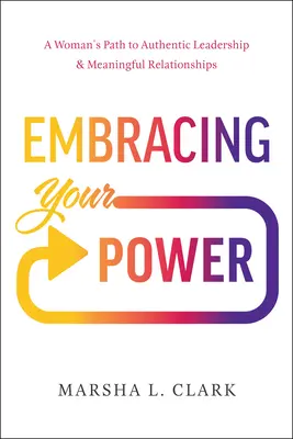 Az erőd felvállalása: Egy nő útja a hiteles vezetéshez és a tartalmas kapcsolatokhoz - Embracing Your Power: A Woman's Path to Authentic Leadership and Meaningful Relationships