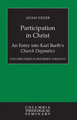 Részvétel Krisztusban: Belépés Karl Barth egyházi dogmatikájába - Participation in Christ: An Entry Into Karl Barth's Church Dogmatics