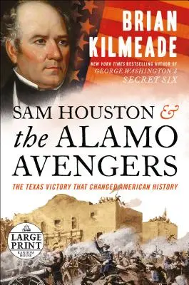 Sam Houston és az alamói bosszúállók: A texasi győzelem, amely megváltoztatta az amerikai történelmet - Sam Houston and the Alamo Avengers: The Texas Victory That Changed American History