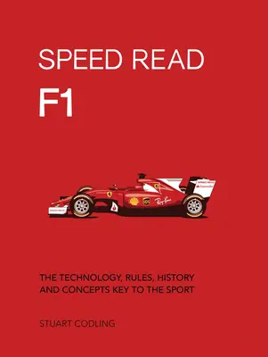 Speed Read F1, 1: A technológia, a szabályok, a történelem és a fogalmak kulcsa a sporthoz - Speed Read F1, 1: The Technology, Rules, History and Concepts Key to the Sport