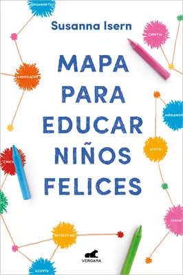 Mapa Para Educar Nios Felices: Encuentra El Camino En La Crianza de Tus Hijos / Útiterv a boldog gyermekek neveléséhez: Find Your Own Way in Your Childrens. - Mapa Para Educar Nios Felices: Encuentra El Camino En La Crianza de Tus Hijos / Roadmap to Raise Happy Children: Find Your Own Way in Your Childrens.