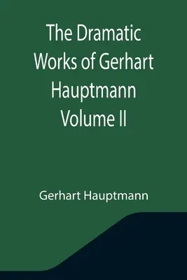 Gerhart Hauptmann drámai művei II. kötet - The Dramatic Works of Gerhart Hauptmann Volume II