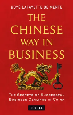 A kínai út az üzleti életben: A sikeres üzleti kapcsolatok titkai Kínában - The Chinese Way in Business: Secrets of Successful Business Dealings in China