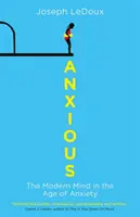 Anxious - A modern elme a szorongás korában (LeDoux Joseph (a Synaptic Self: How Our Brains Become Who We Are) szerzője) - Anxious - The Modern Mind in the Age of Anxiety (LeDoux Joseph (author of Synaptic Self: How Our Brains Become Who We Are))