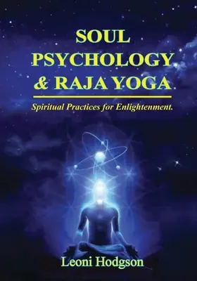 Lélekpszichológia és rádzsa jóga: Spirituális gyakorlatok a megvilágosodásért - Soul Psychology & Raja Yoga: Spiritual Practices for Enlightenment