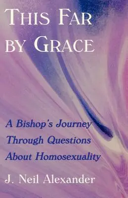Ilyen messzire a kegyelem által: Egy püspök útja a homoszexualitás kérdései között - This Far by Grace: A Bishop's Journey Through Questions of Homosexuality