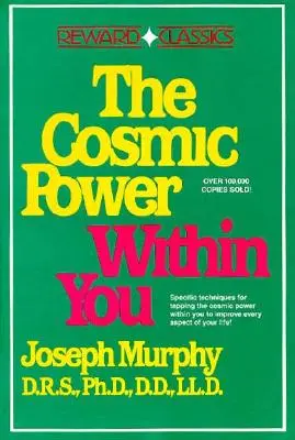 A benned rejlő kozmikus erő: Konkrét technikák a benned rejlő kozmikus erő megcsapolásához Javítsd az életed minden aspektusát! - The Cosmic Power Within You: Specific Techqs for Tapping Cosmic Power Within You Improveevery Aspect Your Li