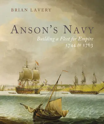 Anson haditengerészete: Egy flotta építése a birodalomért 1744-1763 - Anson's Navy: Building a Fleet for Empire 1744-1763