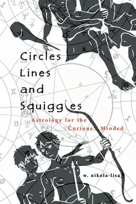 Körök, vonalak és görbék: Asztrológia a kíváncsi gondolkodásúak számára - Circles, Lines, and Squiggles: Astrology for the Curious-Minded