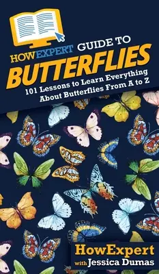 HowExpert Guide to Butterflies: 101 lecke, amiből mindent megtudhatsz a pillangókról A-tól Z-ig - HowExpert Guide to Butterflies: 101 Lessons to Learn Everything About Butterflies From A to Z