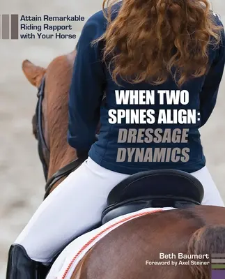 Amikor két gerinc összeér: Dressurdinamika: A lovaddal való figyelemre méltó lovas kapcsolat elérése - When Two Spines Align: Dressage Dynamics: Attain Remarkable Riding Rapport with Your Horse