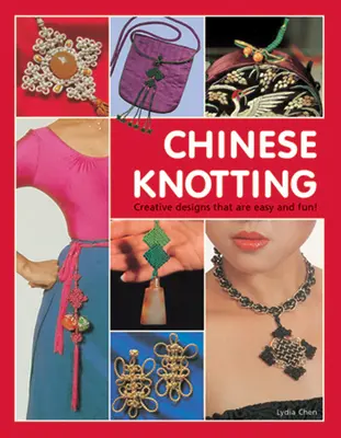 Kínai csomózás: Kreatív minták, amelyek egyszerűek és szórakoztatóak! - Chinese Knotting: Creative Designs That Are Easy and Fun!