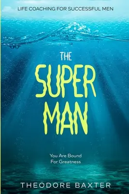 Életvezetési tanácsadás sikeres férfiaknak: A szuperember - A nagyságra vagy hivatott - Life Coaching For Successful Men: The Super Man - You Are Bound For Greatness