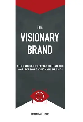 A látnok márka: A világ legelképesztőbb márkái mögött álló sikerformula - The Visionary Brand: The Success Formula Behind the Worlds most Visionary Brands