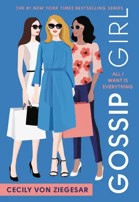 Gossip Girl: Gossip Girl: All I Want Is Everything: A Gossip Girl Novel - Gossip Girl: All I Want Is Everything: A Gossip Girl Novel