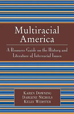 Multiracial America: A Resource Guide on the History and Literature of Interracial Issues (Forrásgyűjtemény a fajközi kérdések történetéről és irodalmáról) - Multiracial America: A Resource Guide on the History and Literature of Interracial Issues