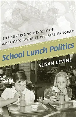 Az iskolai ebéd politikája: Amerika kedvenc jóléti programjának meglepő története - School Lunch Politics: The Surprising History of America's Favorite Welfare Program