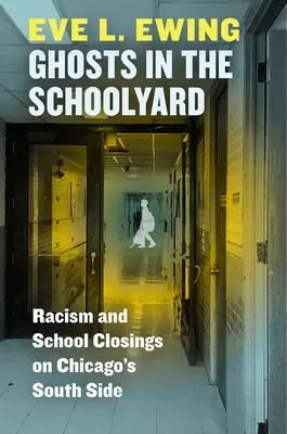 Szellemek az iskolaudvaron: Rasszizmus és iskolabezárások Chicago déli részén - Ghosts in the Schoolyard: Racism and School Closings on Chicago's South Side