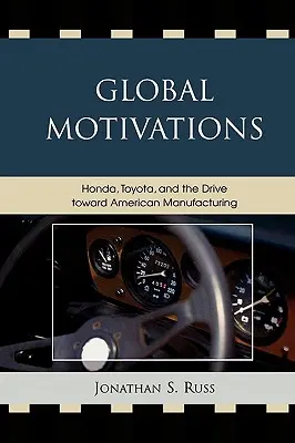 Globális motivációk: Honda, Toyota és az amerikai gyártás felé való törekvés - Global Motivations: Honda, Toyota, and the Drive Toward American Manufacturing