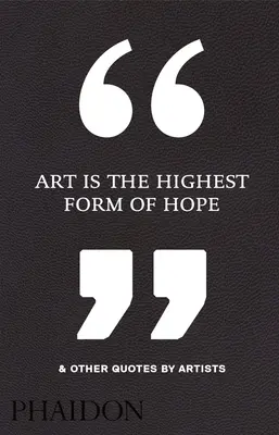 A művészet a remény legmagasabb formája és más művészek idézetei - Art Is the Highest Form of Hope & Other Quotes by Artists