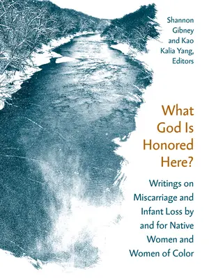 Melyik Istent tisztelik itt? Writings on Miscarriage and Infant Loss by and for Native Women and Women of Color - What God Is Honored Here?: Writings on Miscarriage and Infant Loss by and for Native Women and Women of Color