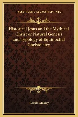 A történelmi Jézus és a mitikus Krisztus, avagy a természetes genezis és az egyenlőségi krisztolatria tipológiája - Historical Jesus and the Mythical Christ or Natural Genesis and Typology of Equinoctial Christolatry