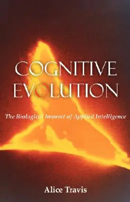 Kognitív evolúció: Az alkalmazott intelligencia biológiai lenyomata - Cognitive Evolution: The Biological Imprint of Applied Intelligence